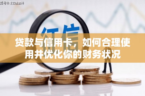 细河贷款与信用卡，如何合理使用并优化你的财务状况