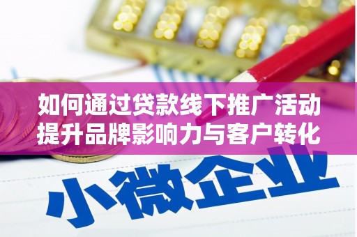 细河如何通过贷款线下推广活动提升品牌影响力与客户转化率