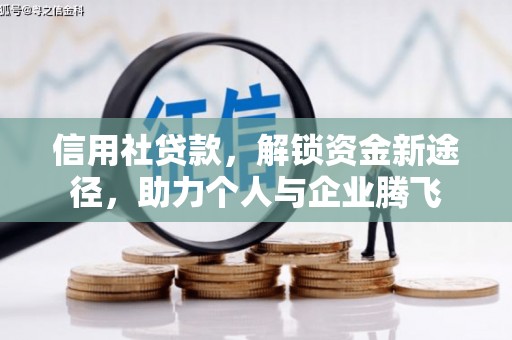 细河信用社贷款，解锁资金新途径，助力个人与企业腾飞