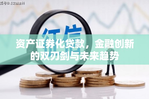 细河资产证券化贷款，金融创新的双刃剑与未来趋势